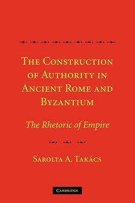 Seller image for The Construction of Authority in Ancient Rome and Byzantium: The Rhetoric of Empire (Paperback or Softback) for sale by BargainBookStores