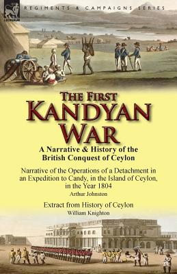 Seller image for The First Kandyan War: A Narrative & History of the British Conquest of Ceylon-Narrative of the Operations of a Detachment in an Expedition T (Paperback or Softback) for sale by BargainBookStores
