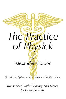 Seller image for The Practice of Physick by Alexander Gordon: On Being a Physician - And a Patient - In the 18th Century (Paperback or Softback) for sale by BargainBookStores