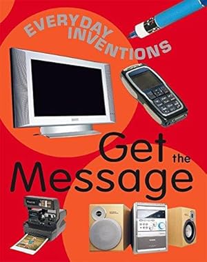 Seller image for Get The Message (Everyday Inventions) for sale by WeBuyBooks