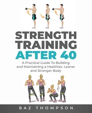 Seller image for Strength Training After 40: A Practical Guide to Building and Maintaining a Healthier, Leaner, and Stronger Body (Paperback or Softback) for sale by BargainBookStores