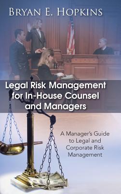 Image du vendeur pour Legal Risk Management for In-House Counsel and Managers: A Manager's Guide to Legal and Corporate Risk Management (Hardback or Cased Book) mis en vente par BargainBookStores