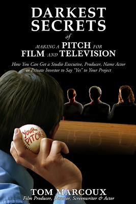 Seller image for Darkest Secrets of Making a Pitch for Film and Television: How You Can Get a Studio Executive, Producer, Name Actor or Private Investor to Say Yes to (Paperback or Softback) for sale by BargainBookStores
