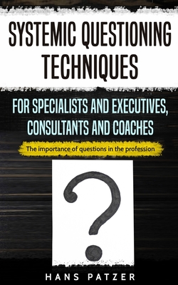 Image du vendeur pour Systemic Questioning Techniques for Specialists and Executives, Consultants and Coaches: The importance of questions in the profession (Paperback or Softback) mis en vente par BargainBookStores