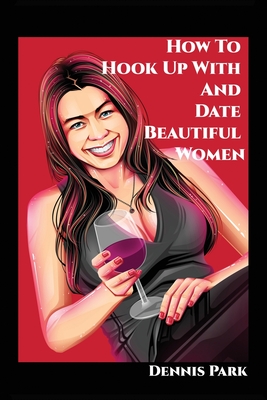 Seller image for How To Hook Up With And Date Beautiful Women (Paperback or Softback) for sale by BargainBookStores