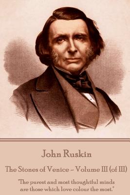 Image du vendeur pour John Ruskin - The Stones of Venice - Volume III (of III): "The purest and most thoughtful minds are those which love colour the most." (Paperback or Softback) mis en vente par BargainBookStores
