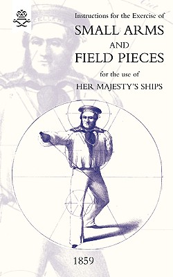 Imagen del vendedor de Instructions For The Exercise Of Small Arms, Field Pieces, etc. For the Use Of Her Majesty's Ships (Paperback or Softback) a la venta por BargainBookStores