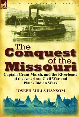 Bild des Verkufers fr The Conquest of the Missouri: Captain Grant Marsh, and the Riverboats of the American Civil War and Plains Indian Wars (Hardback or Cased Book) zum Verkauf von BargainBookStores