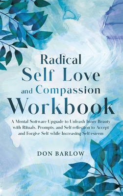 Seller image for Radical Self Love and Compassion Workbook: A Mental Software Upgrade to Unleash Inner Beauty with Rituals, Prompts, and Self-reflection to Accept and (Hardback or Cased Book) for sale by BargainBookStores