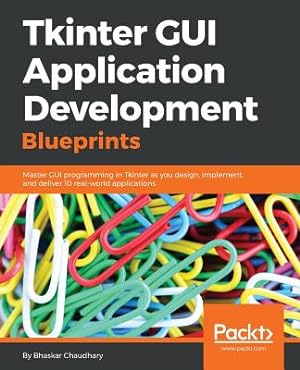 Seller image for Tkinter GUI Application Development Blueprints: Master GUI programming in Tkinter as you design, implement, and deliver 10 real-world applications (Paperback or Softback) for sale by BargainBookStores
