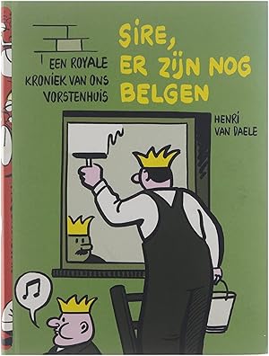 Seller image for Sire, er zijn nog Belgen: een royale kroniek van ons vorstenhuis for sale by Untje.com