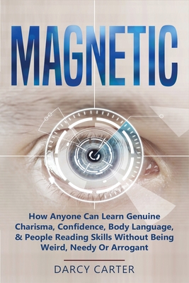 Seller image for Magnetic: How Anyone Can Learn Genuine Charisma, Confidence, Body Language, & People Reading Skills Without Being Weird, Needy O (Paperback or Softback) for sale by BargainBookStores