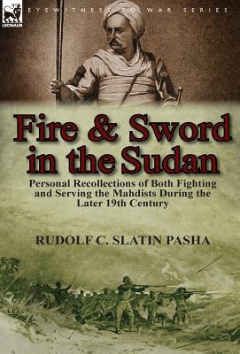 Image du vendeur pour Fire and Sword in the Sudan: Personal Recollections of Both Fighting and Serving the Mahdists During the Later 19th Century (Hardback or Cased Book) mis en vente par BargainBookStores