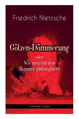 Seller image for G�tzen-D�mmerung oder Wie man mit dem Hammer philosophiert: Das Problem des Sokrates + Die "Vernunft in der Philosophie + Moral als Widernatur + Die v (Paperback or Softback) for sale by BargainBookStores