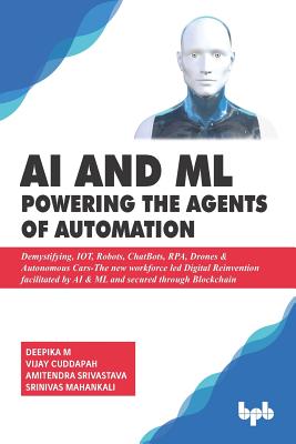 Seller image for AI & ML - Powering the Agents of Automation: Demystifying, IOT, Robots, ChatBots, RPA, Drones & Autonomous Cars- The new workforce led Digital Reinven (Paperback or Softback) for sale by BargainBookStores