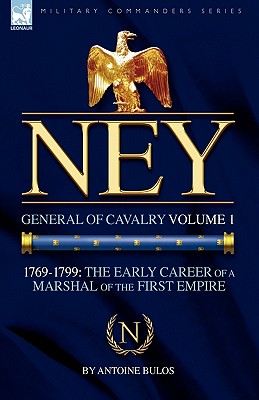 Seller image for Ney: General of Cavalry Volume 1-1769-1799: the Early Career of a Marshal of the First Empire (Paperback or Softback) for sale by BargainBookStores