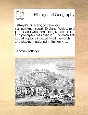 Image du vendeur pour Jefferys's Itinerary; Or Travellers Companion, Through England, Wales, and Part of Scotland, Containing All the Direct and Principal Cross Roads; . (Paperback or Softback) mis en vente par BargainBookStores