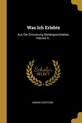 Image du vendeur pour Was Ich Erlebte: Aus Der Erinnerung Niedergeschrieben, Volume 4. (Paperback or Softback) mis en vente par BargainBookStores