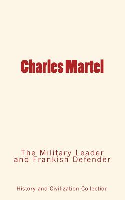 Seller image for Charles Martel: the Military Leader and Frankish Defender (Paperback or Softback) for sale by BargainBookStores