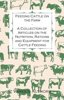 Bild des Verkufers fr Feeding Cattle on the Farm - A Collection of Articles on the Nutrition, Rations and Equipment for Cattle Feeding (Paperback or Softback) zum Verkauf von BargainBookStores