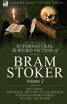 Image du vendeur pour The Collected Supernatural and Weird Fiction of Bram Stoker: 2-Contains the Novel 'The Lady Of The Shroud' and Seven Short Stories to Chill the Blood (Paperback or Softback) mis en vente par BargainBookStores
