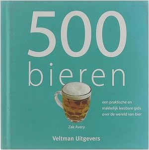 Seller image for 500 bieren : een praktische en makkelijk leesbare gids over de wereld van bier Vijfhonderd bieren for sale by Untje.com