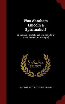 Imagen del vendedor de Was Abraham Lincoln a Spiritualist?: Or, Curious Revelations From the Life of a Trance Medium [excerpts] (Hardback or Cased Book) a la venta por BargainBookStores