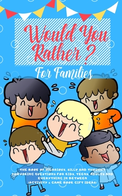 Seller image for Would you Rather: The Book of Hilarious, Silly and Thought Provoking Questions for Kids, Teens, Adults and Everything in Between (Activi (Paperback or Softback) for sale by BargainBookStores