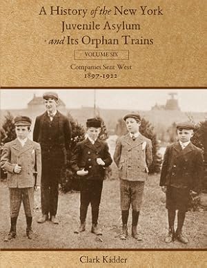 Bild des Verkufers fr A History of the New York Juvenile Asylum and Its Orphan Trains: Volume Six: Companies Sent West (1897-1922) (Paperback or Softback) zum Verkauf von BargainBookStores