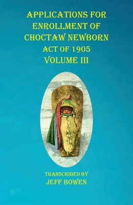 Bild des Verkufers fr Applications For Enrollment of Choctaw Newborn Act of 1905 Volume III (Paperback or Softback) zum Verkauf von BargainBookStores
