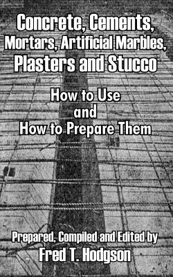 Bild des Verkufers fr Concrete, Cements, Mortars, Artificial Marbles, Plasters and Stucco: How to Use and How to Prepare Them (Paperback or Softback) zum Verkauf von BargainBookStores