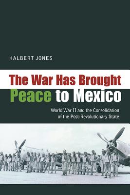 Image du vendeur pour The War Has Brought Peace to Mexico: World War II and the Consolidation of the Post-Revolutionary State (Paperback or Softback) mis en vente par BargainBookStores