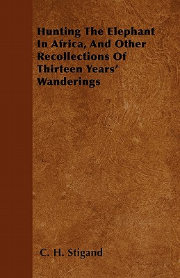 Image du vendeur pour Hunting The Elephant In Africa, And Other Recollections Of Thirteen Years' Wanderings (Paperback or Softback) mis en vente par BargainBookStores