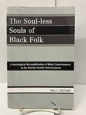 Immagine del venditore per The Soul-less Souls of Black Folk: A Sociological Reconsideration of Black Consciousness as Du Boisian Double Consciousness venduto da Chamblin Bookmine