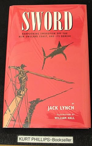 Sword: Harpooning Swordfish Off the New England Coast, and Its Demise (Signed Copy)
