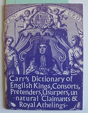Carr's Dictionary of English Kings, Consorts, Pretenders, Usurpers, un-natural Claimants & Royal ...