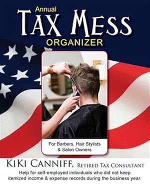 Seller image for Annual Tax Mess Organizer for Barbers, Hair Stylists & Salon Owners: Help for Help for Self-Employed Individuals Who Did Not Keep Itemized Income & Ex for sale by GreatBookPrices