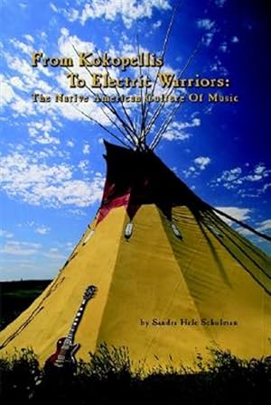 Bild des Verkufers fr From Kokopelli's to Electric Warriors : The Native American Culture of Music zum Verkauf von GreatBookPrices