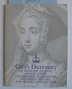 Carr's Dictionary of English Queens, Kings' Wives, Celebrated Paramours, Handfast Spouses, and Ro...