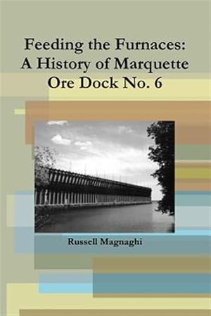 Bild des Verkufers fr Feeding the Furnaces: A History of Marquette Ore Dock No. 6 zum Verkauf von GreatBookPrices