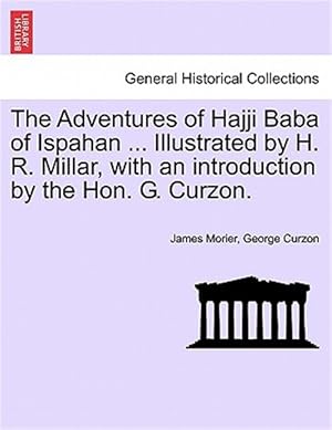 Seller image for The Adventures of Hajji Baba of Ispahan . Illustrated by H. R. Millar, with an introduction by the Hon. G. Curzon. for sale by GreatBookPrices