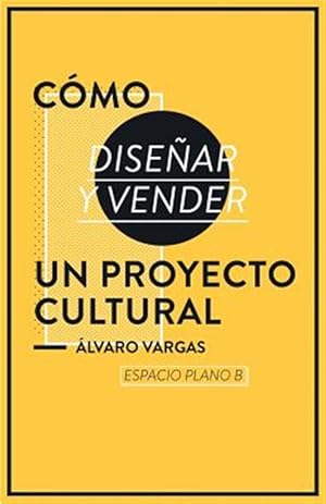 Seller image for Cmo Disear Y Vender Un Proyecto Cultural -Language: spanish for sale by GreatBookPrices