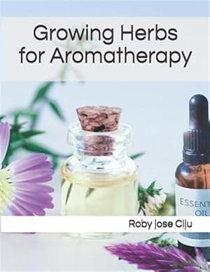Imagen del vendedor de Growing Herbs for Aromatherapy a la venta por GreatBookPrices