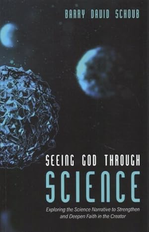 Seller image for Seeing God Through Science : Exploring the Science Narrative to Strengthen and Deepen Faith in the Creator for sale by GreatBookPrices