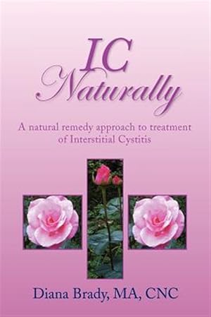 Immagine del venditore per Ic Naturally : A Natural Remedy Approach to Treatment of Interstitial Cystitis venduto da GreatBookPrices