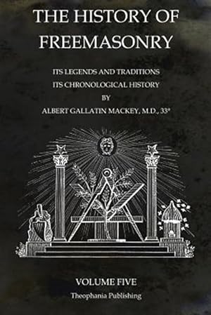 Imagen del vendedor de The History of Freemasonry Volume 5: Its Legends and Traditions, Its Chronological History a la venta por GreatBookPrices