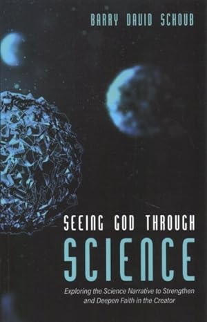 Seller image for Seeing God Through Science : Exploring the Science Narrative to Strengthen and Deepen Faith in the Creator for sale by GreatBookPrices