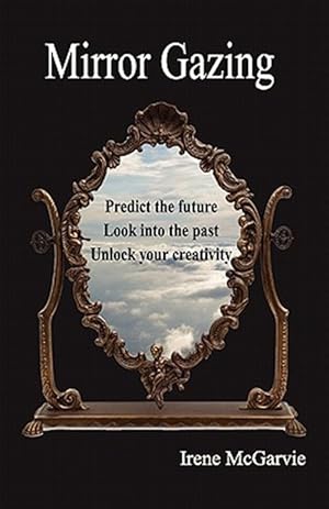 Bild des Verkufers fr Mirror Gazing: Predict the future, look into the past, unlock your creativity zum Verkauf von GreatBookPrices