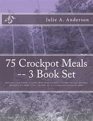 Seller image for 75 Crockpot Meals - 3 Book Set : Delicious, Easy, Healthy Crockpot Meat (Beef and Pork), Crockpot Chicken, Crockpot Breakfast in 3 Steps or Less (Includes No. of Servings and Nutritional Data) for sale by GreatBookPrices