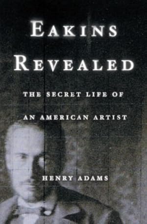 Image du vendeur pour Eakins Revealed : The Secret Life of an American Artist mis en vente par GreatBookPrices